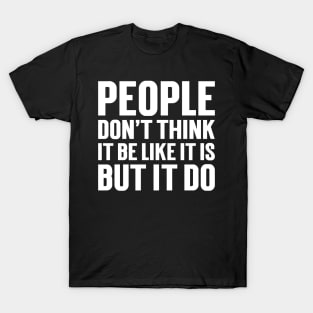 People Don't Think It Be Like It Is, But It Do T-Shirt